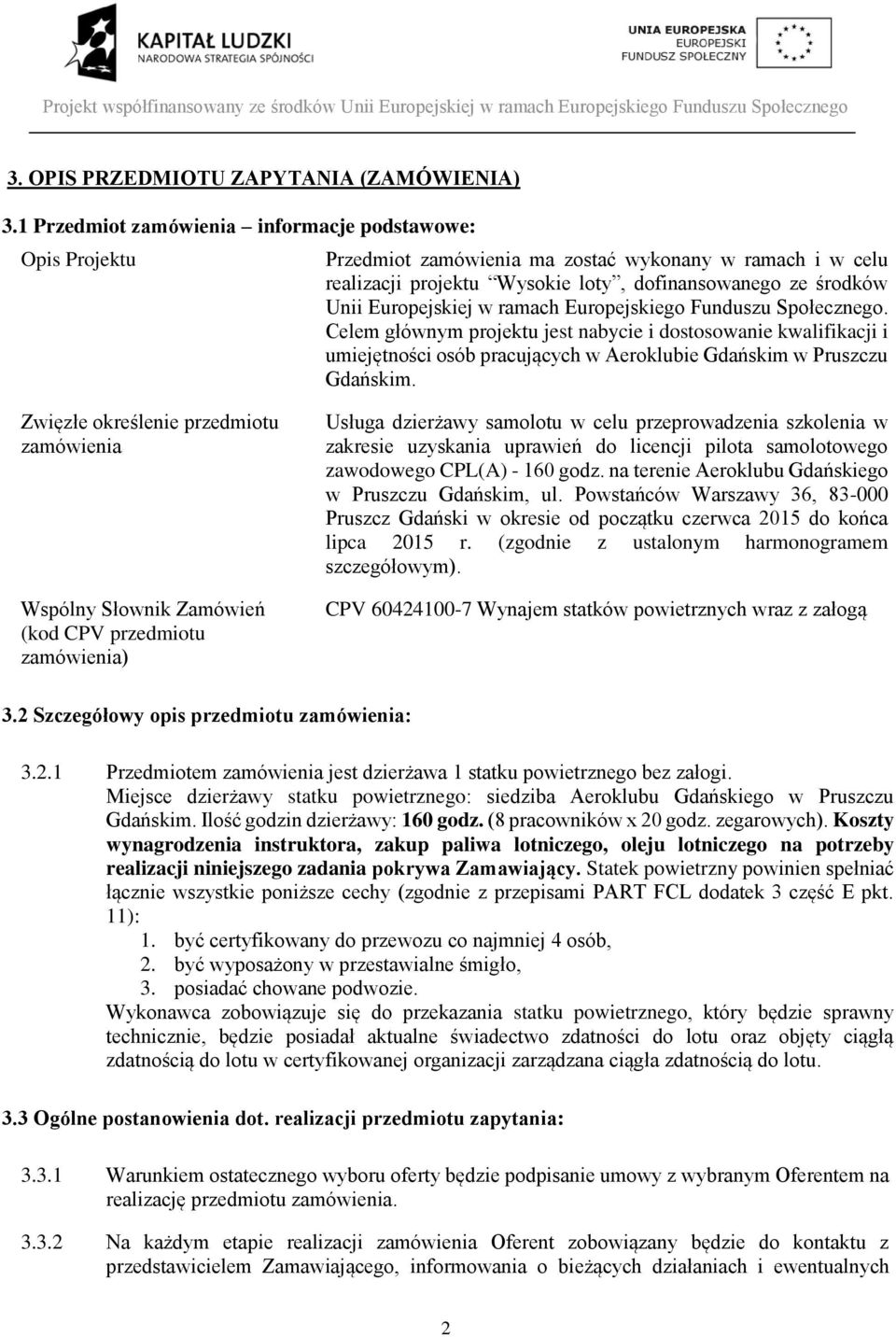 ramach Europejskiego Funduszu Społecznego. Celem głównym projektu jest nabycie i dostosowanie kwalifikacji i umiejętności osób pracujących w Aeroklubie Gdańskim w Pruszczu Gdańskim.