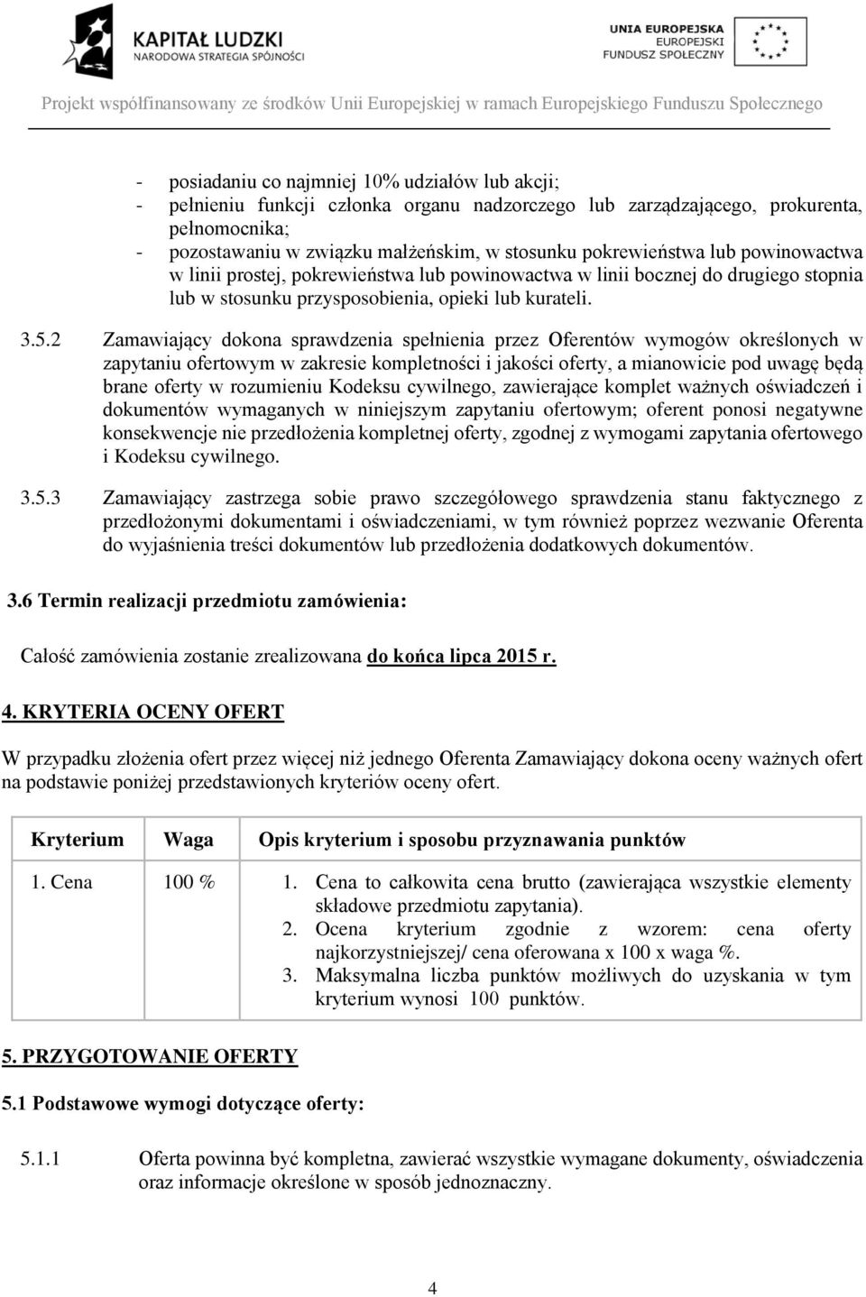 2 Zamawiający dokona sprawdzenia spełnienia przez Oferentów wymogów określonych w zapytaniu ofertowym w zakresie kompletności i jakości oferty, a mianowicie pod uwagę będą brane oferty w rozumieniu