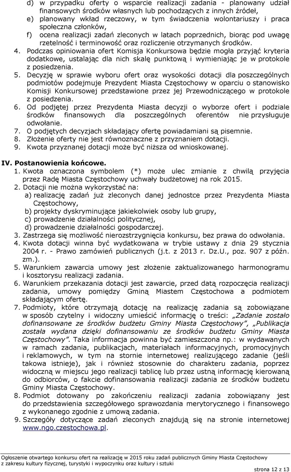 Podczas opiniowania ofert Komisja Konkursowa będzie mogła przyjąć kryteria dodatkowe, ustalając dla nich skalę punktową i wymieniając je w protokole z posiedzenia. 5.