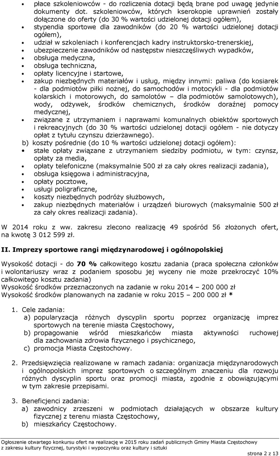 udział w szkoleniach i konferencjach kadry instruktorsko-trenerskiej, ubezpieczenie zawodników od następstw nieszczęśliwych wypadków, obsługa medyczna, obsługa techniczna, opłaty licencyjne i