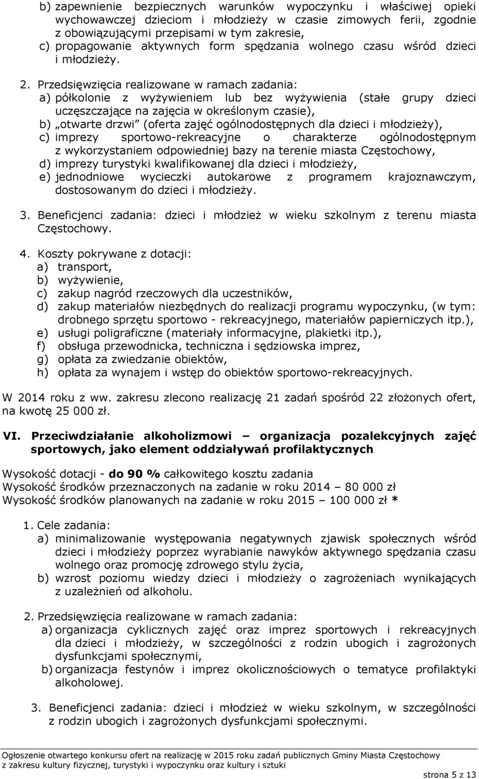 Przedsięwzięcia realizowane w ramach zadania: a) półkolonie z wyżywieniem lub bez wyżywienia (stałe grupy dzieci uczęszczające na zajęcia w określonym czasie), b) otwarte drzwi (oferta zajęć