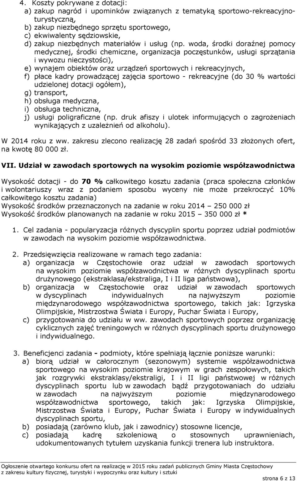 kadry prowadzącej zajęcia sportowo - rekreacyjne (do 30 % wartości udzielonej dotacji ogółem), g) transport, h) obsługa medyczna, i) obsługa techniczna, j) usługi poligraficzne (np.