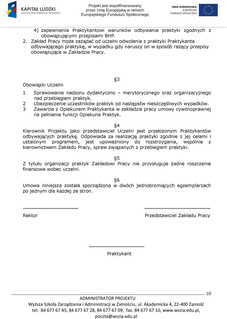 Obowiązki Uczelni 3 1 Sprawowanie nadzoru dydaktyczno merytorycznego oraz organizacyjnego nad przebiegiem praktyk. 2 Ubezpieczenie uczestników praktyk od następstw nieszczęśliwych wypadków.