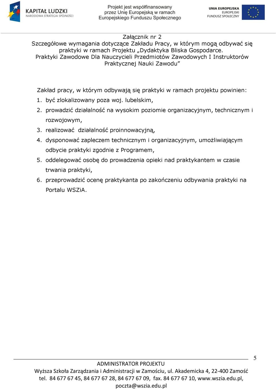 być zlokalizowany poza woj. lubelskim, 2. prowadzić działalność na wysokim poziomie organizacyjnym, technicznym i rozwojowym, 3. realizować działalność proinnowacyjną, 4.