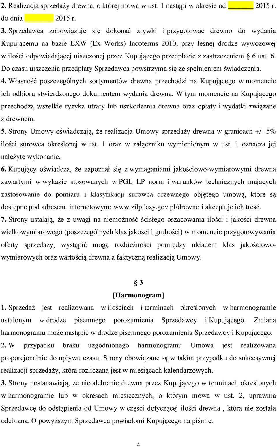 Kupującego przedpłacie z zastrzeżeniem 6 ust. 6. Do czasu uiszczenia przedpłaty Sprzedawca powstrzyma się ze spełnieniem świadczenia. 4.
