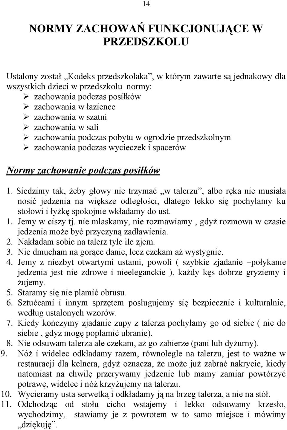 Siedzimy tak, żeby głowy nie trzymać w talerzu, albo ręka nie musiała nosić jedzenia na większe odległości, dlatego lekko się pochylamy ku stołowi i łyżkę spokojnie wkładamy do ust. 1.