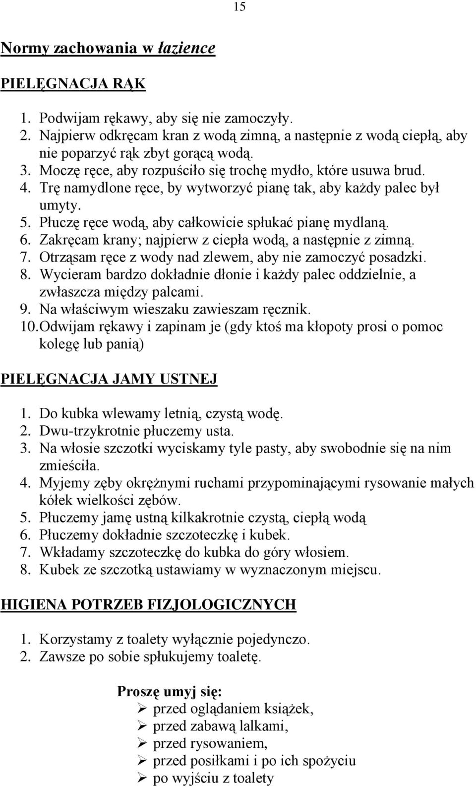Zakręcam krany; najpierw z ciepła wodą, a następnie z zimną. 7. Otrząsam ręce z wody nad zlewem, aby nie zamoczyć posadzki. 8.