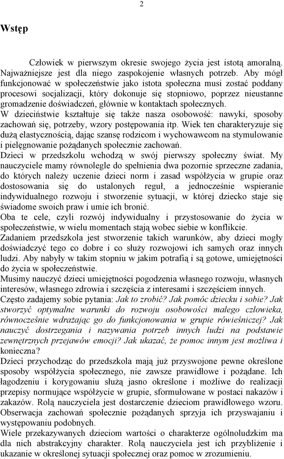 społecznych. W dzieciństwie kształtuje się także nasza osobowość: nawyki, sposoby zachowań się, potrzeby, wzory postępowania itp.