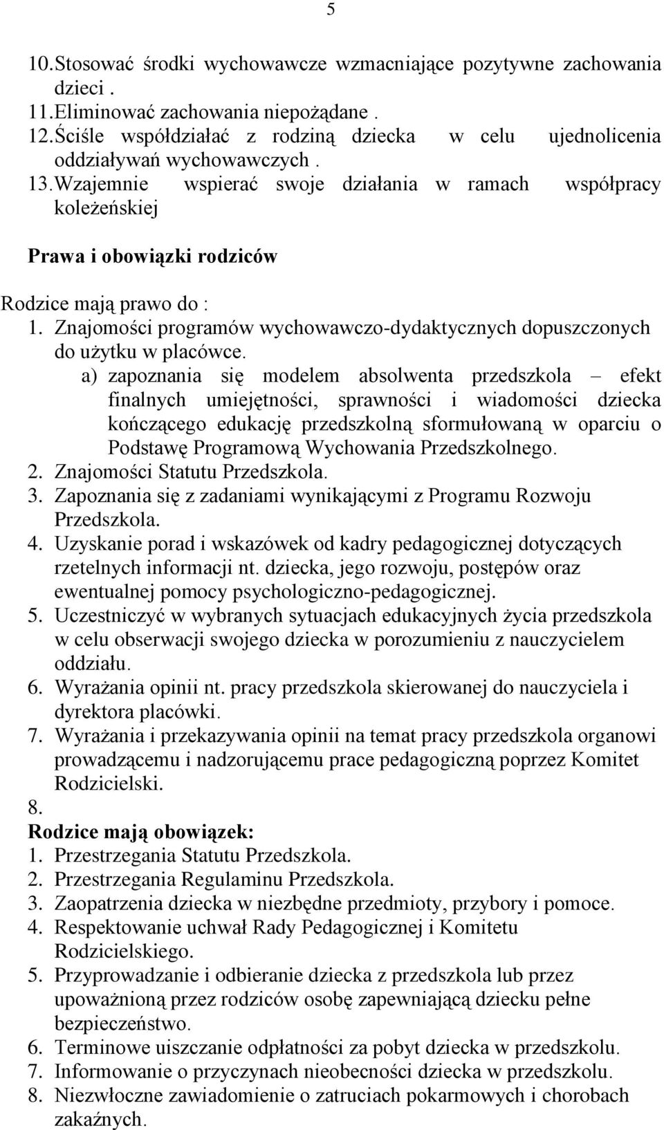 Wzajemnie wspierać swoje działania w ramach współpracy koleżeńskiej Prawa i obowiązki rodziców Rodzice mają prawo do : 1.
