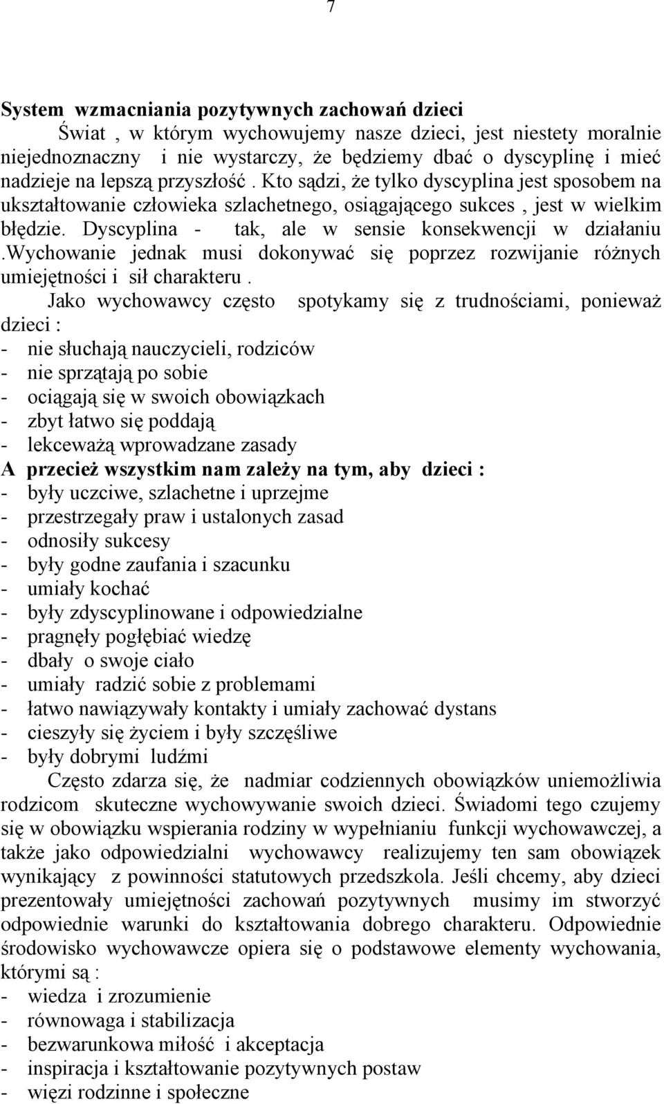 Dyscyplina - tak, ale w sensie konsekwencji w działaniu.wychowanie jednak musi dokonywać się poprzez rozwijanie różnych umiejętności i sił charakteru.