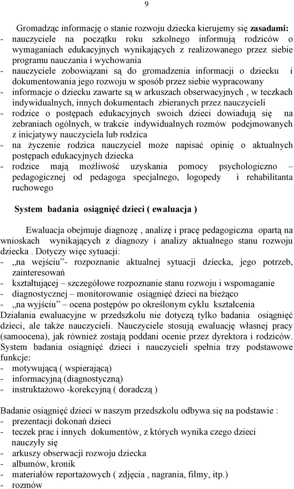 są w arkuszach obserwacyjnych, w teczkach indywidualnych, innych dokumentach zbieranych przez nauczycieli - rodzice o postępach edukacyjnych swoich dzieci dowiadują się na zebraniach ogólnych, w
