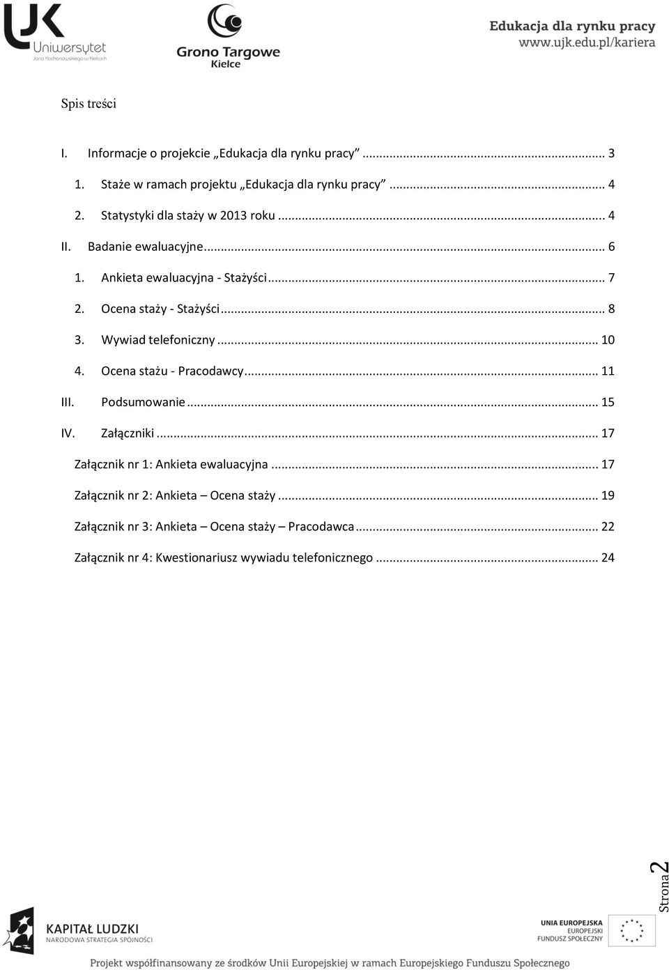 Wywiad telefoniczny... 10 4. Ocena stażu - Pracodawcy... 11 III. Podsumowanie... 15 IV. Załączniki... 17 Załącznik nr 1: Ankieta ewaluacyjna.