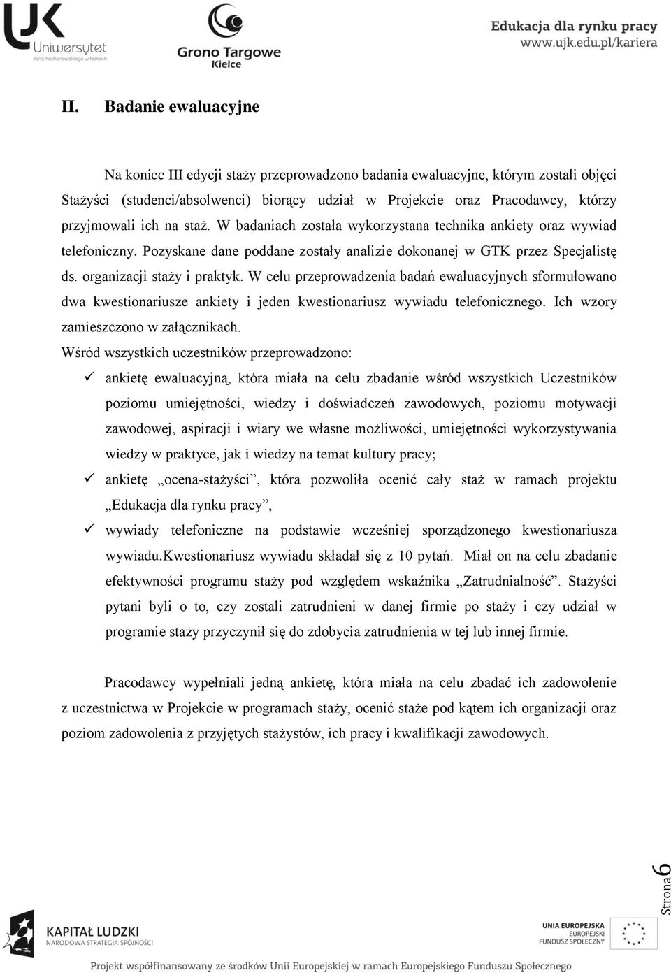 ich na staż. W badaniach została wykorzystana technika ankiety oraz wywiad telefoniczny. Pozyskane dane poddane zostały analizie dokonanej w GTK przez Specjalistę ds. organizacji staży i praktyk.