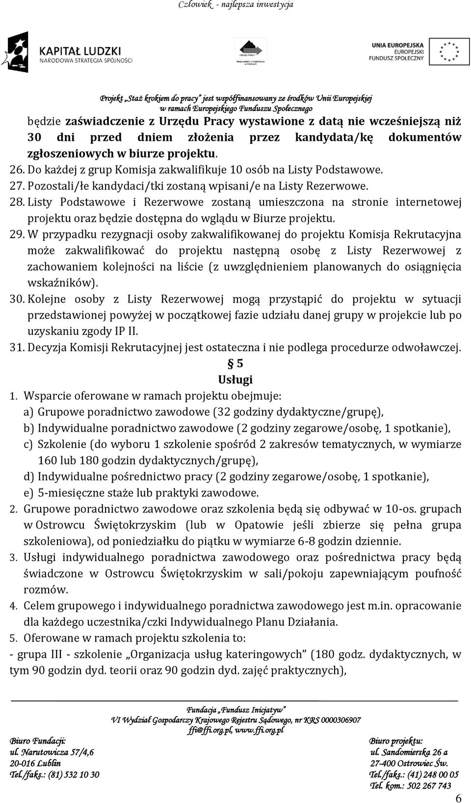 Listy Podstawowe i Rezerwowe zostaną umieszczona na stronie internetowej projektu oraz będzie dostępna do wglądu w Biurze projektu. 29.