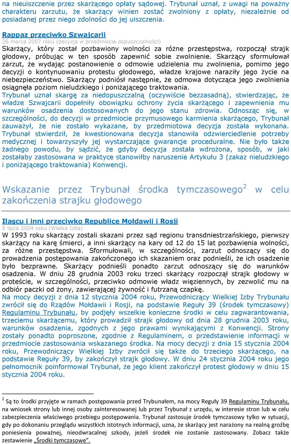 Rappaz przeciwko Szwajcarii 26 marca 2007 roku (decyzja w przedmiocie dopuszczalności) Skarżący, który został pozbawiony wolności za różne przestępstwa, rozpoczął strajk głodowy, próbując w ten