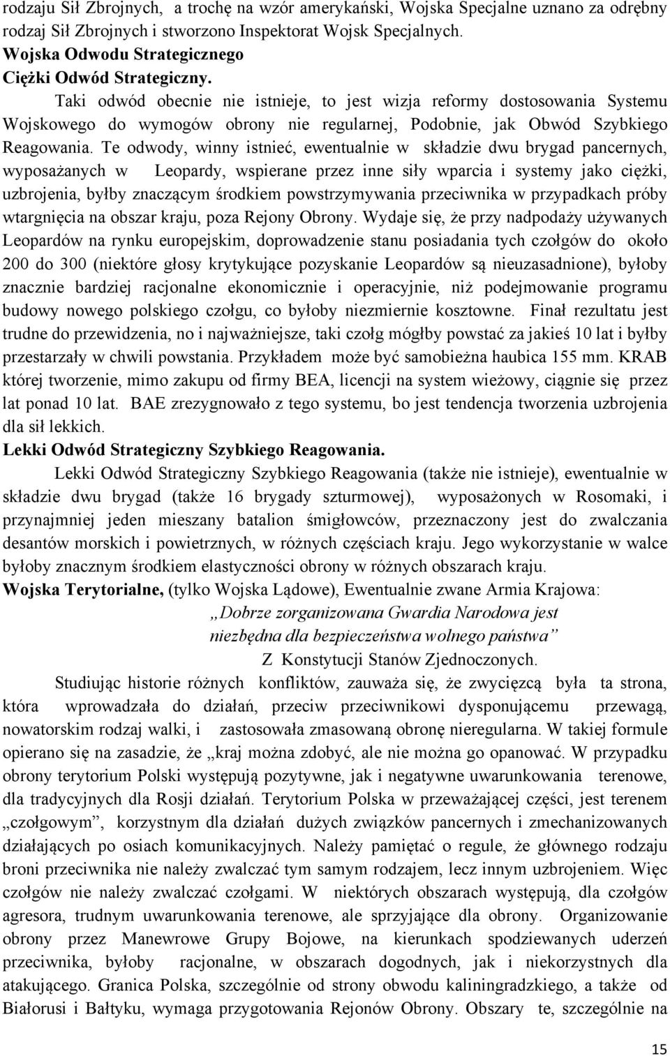Taki odwód obecnie nie istnieje, to jest wizja reformy dostosowania Systemu Wojskowego do wymogów obrony nie regularnej, Podobnie, jak Obwód Szybkiego Reagowania.
