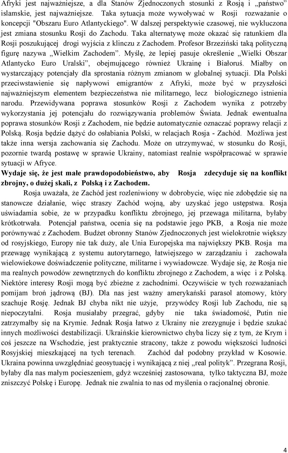 Taka alternatywę może okazać się ratunkiem dla Rosji poszukującej drogi wyjścia z klinczu z Zachodem. Profesor Brzeziński taką polityczną figurę nazywa Wielkim Zachodem.