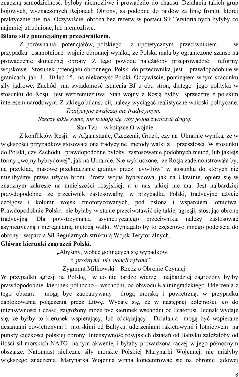 Z porównania potencjałów, polskiego z hipotetycznym przeciwnikiem, w przypadku osamotnionej wojnie obronnej wynika, że Polska mała by ograniczone szanse na prowadzenie skutecznej obrony.