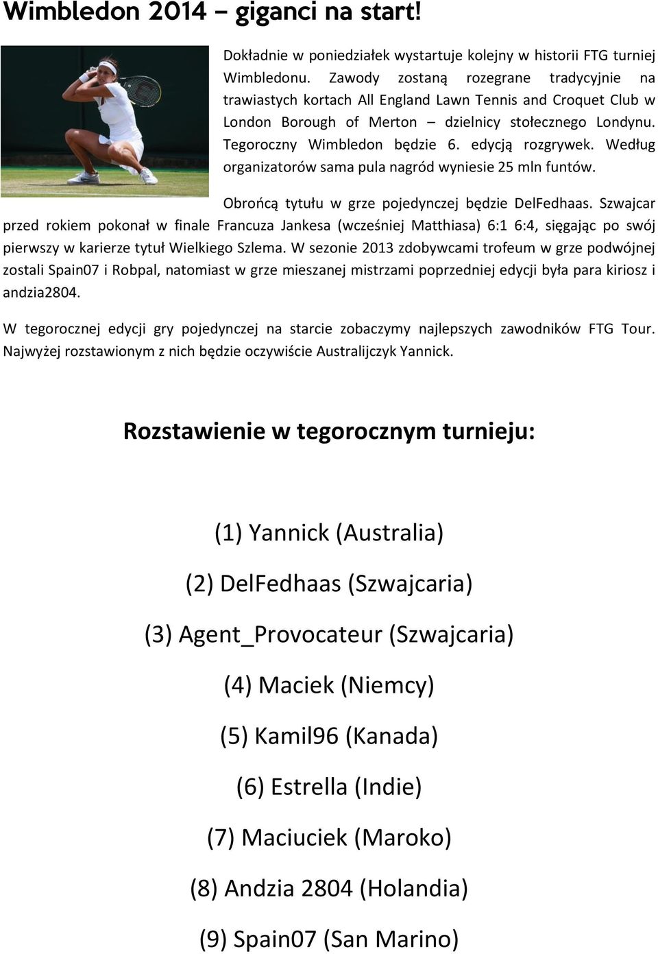 edycją rozgrywek. Według organizatorów sama pula nagród wyniesie 25 mln funtów. Obroocą tytułu w grze pojedynczej będzie DelFedhaas.
