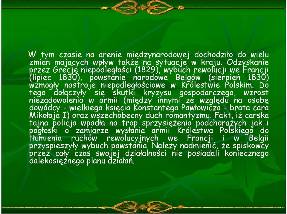 Do tego dołączyły się skutki kryzysu gospodarczego, wzrost niezadowolenia w armii (między innymi ze względu na osobę dowódcy - wielkiego księcia Konstantego Pawłowicza - brata cara Mikołaja I) oraz