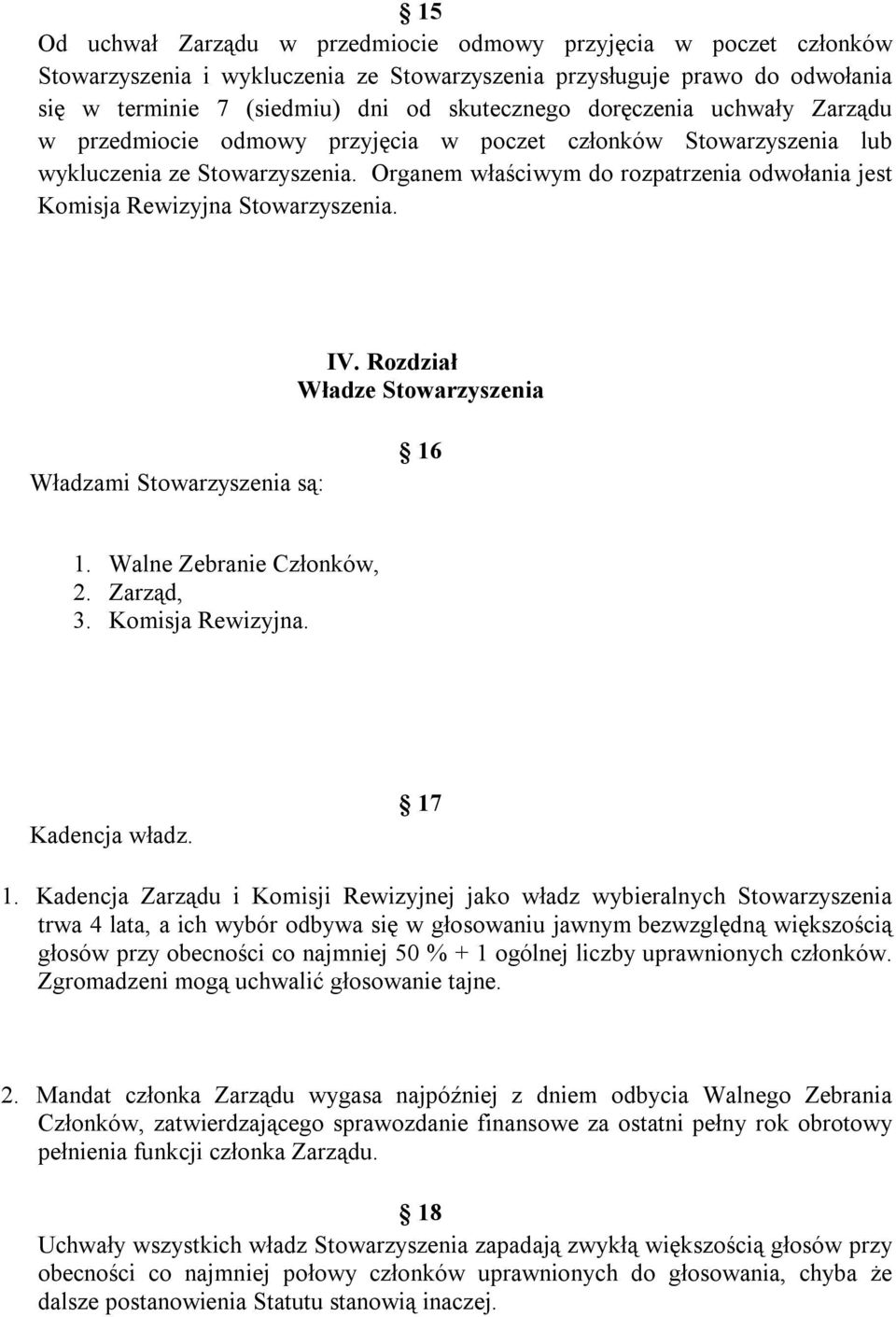 Organem właściwym do rozpatrzenia odwołania jest Komisja Rewizyjna Stowarzyszenia. IV. Rozdział Władze Stowarzyszenia Władzami Stowarzyszenia są: 16 1. Walne Zebranie Członków, 2. Zarząd, 3.
