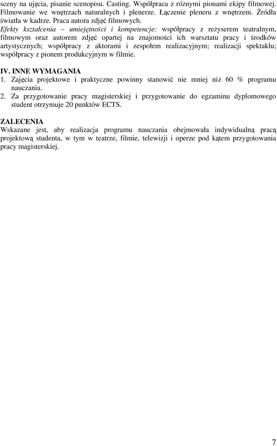 Efekty kształcenia umiejtnoci i kompetencje: współpracy z reyserem teatralnym, filmowym oraz autorem zdj opartej na znajomoci ich warsztatu pracy i rodków artystycznych; współpracy z aktorami i