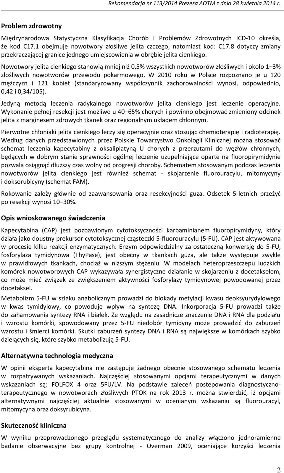 Nowotwory jelita cienkiego stanowią mniej niż 0,5% wszystkich nowotworów złośliwych i około 1 3% złośliwych nowotworów przewodu pokarmowego.