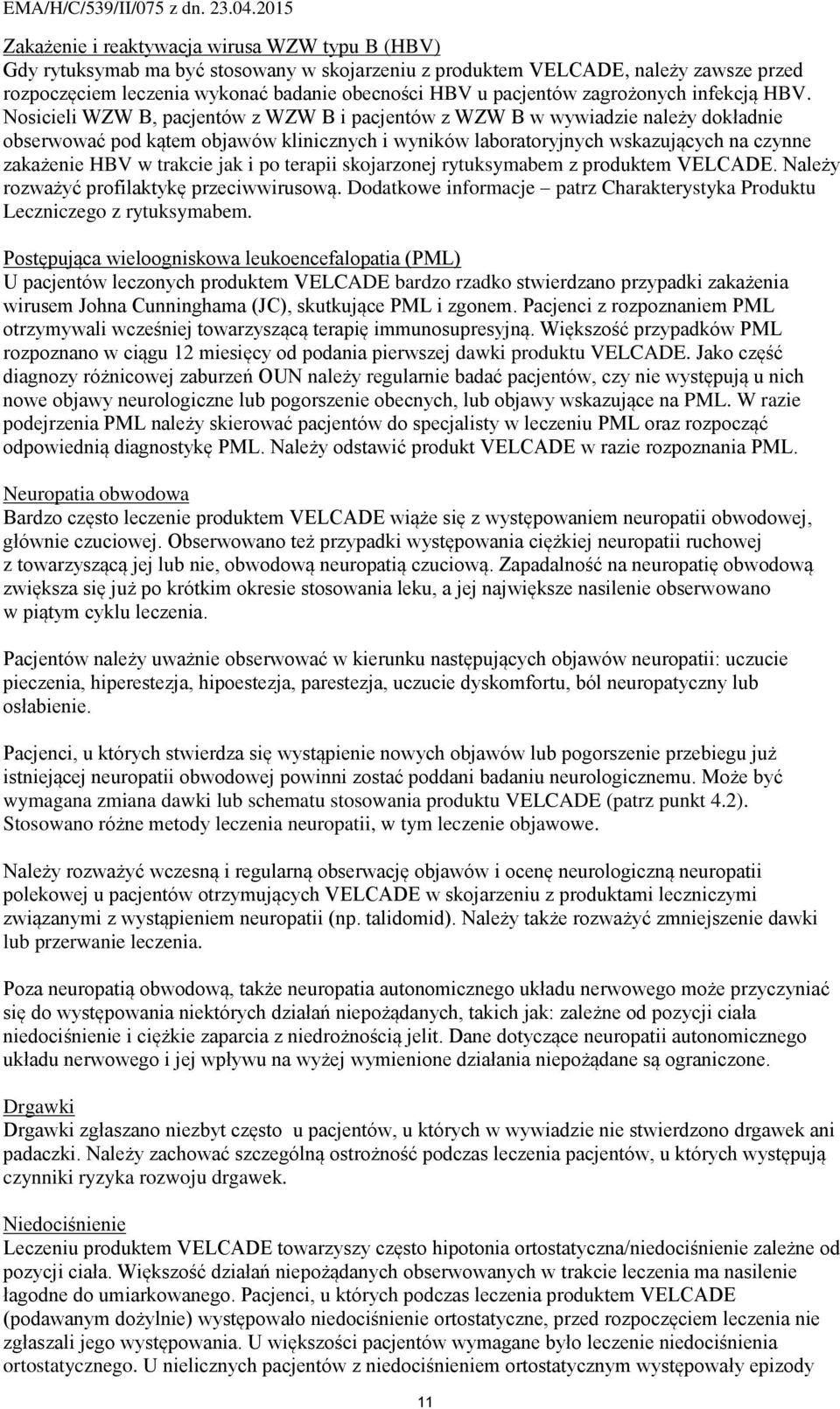 Nosicieli WZW B, pacjentów z WZW B i pacjentów z WZW B w wywiadzie należy dokładnie obserwować pod kątem objawów klinicznych i wyników laboratoryjnych wskazujących na czynne zakażenie HBV w trakcie
