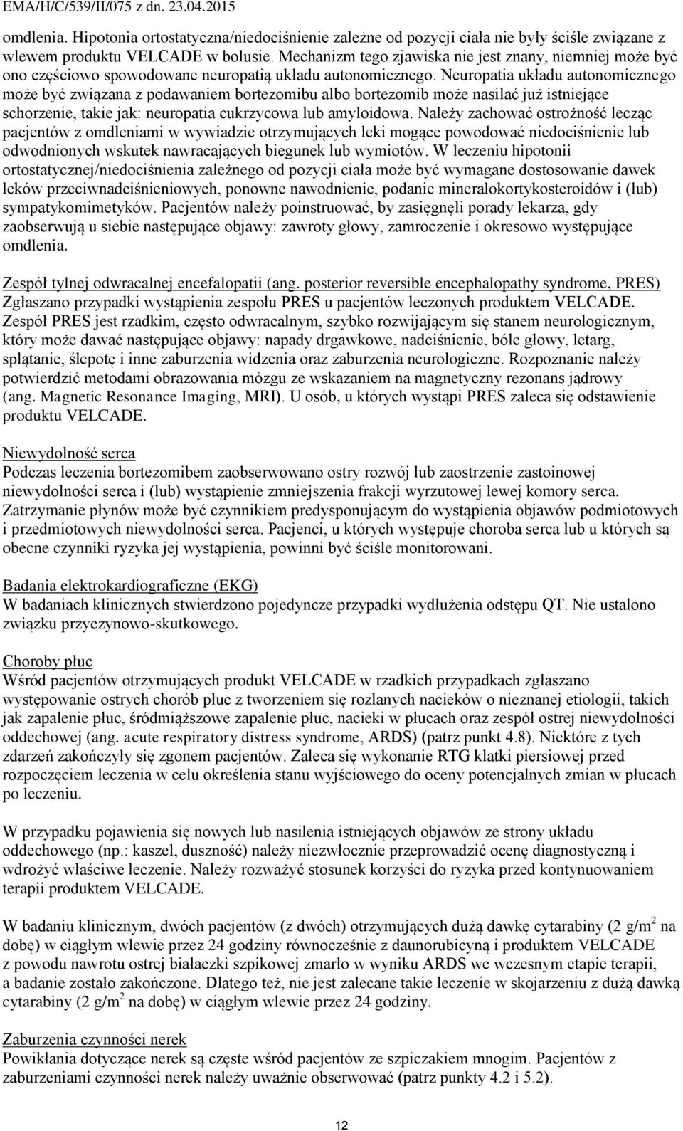 Neuropatia układu autonomicznego może być związana z podawaniem bortezomibu albo bortezomib może nasilać już istniejące schorzenie, takie jak: neuropatia cukrzycowa lub amyloidowa.