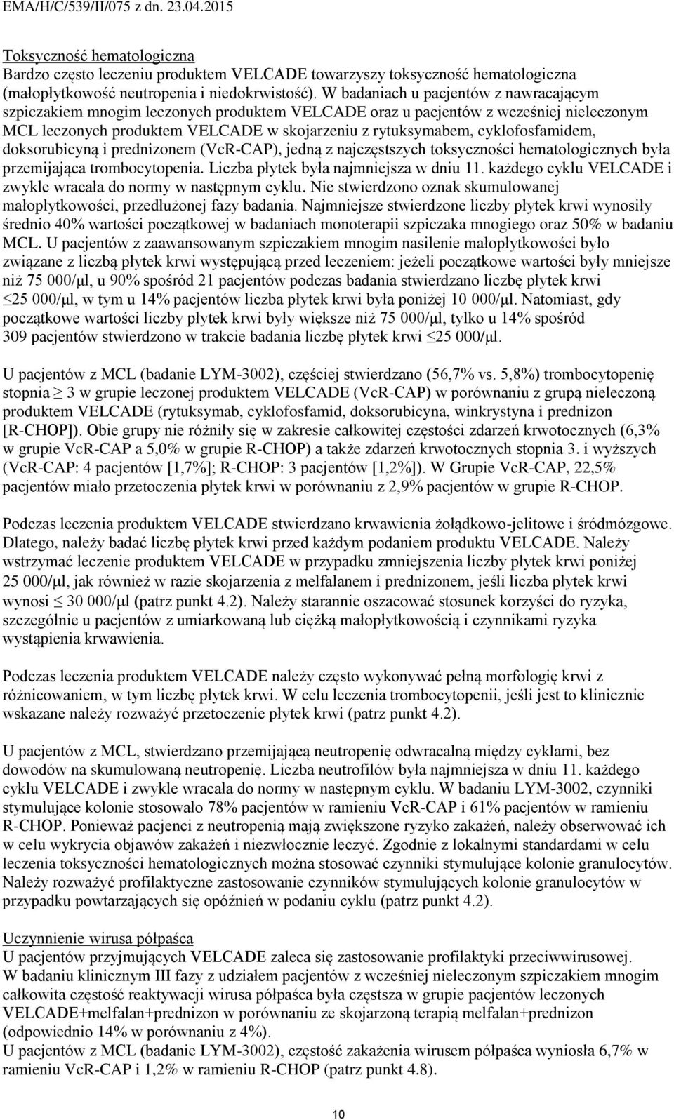 cyklofosfamidem, doksorubicyną i prednizonem (VcR-CAP), jedną z najczęstszych toksyczności hematologicznych była przemijająca trombocytopenia. Liczba płytek była najmniejsza w dniu 11.