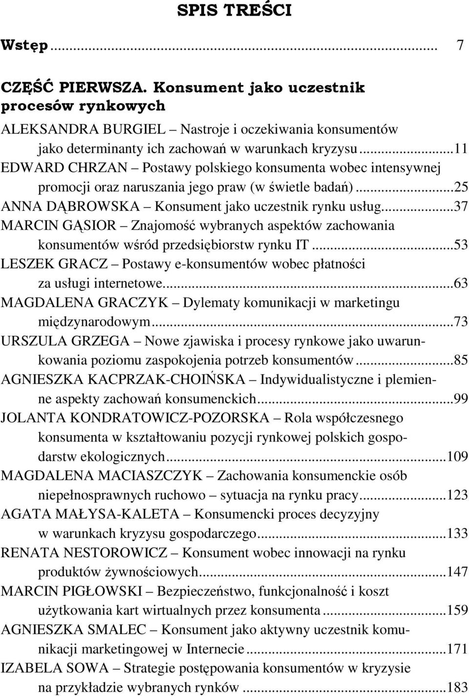 .. 37 MARCIN GĄSIOR Znajomość wybranych aspektów zachowania konsumentów wśród przedsiębiorstw rynku IT... 53 LESZEK GRACZ Postawy e-konsumentów wobec płatności za usługi internetowe.