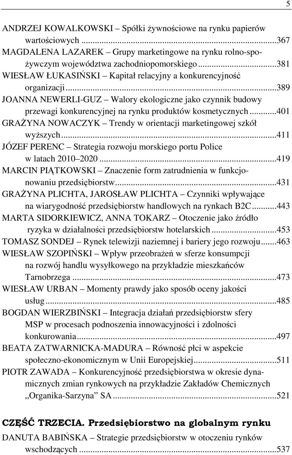 .. 401 GRAśYNA NOWACZYK Trendy w orientacji marketingowej szkół wyŝszych... 411 JÓZEF PERENC Strategia rozwoju morskiego portu Police w latach 2010 2020.