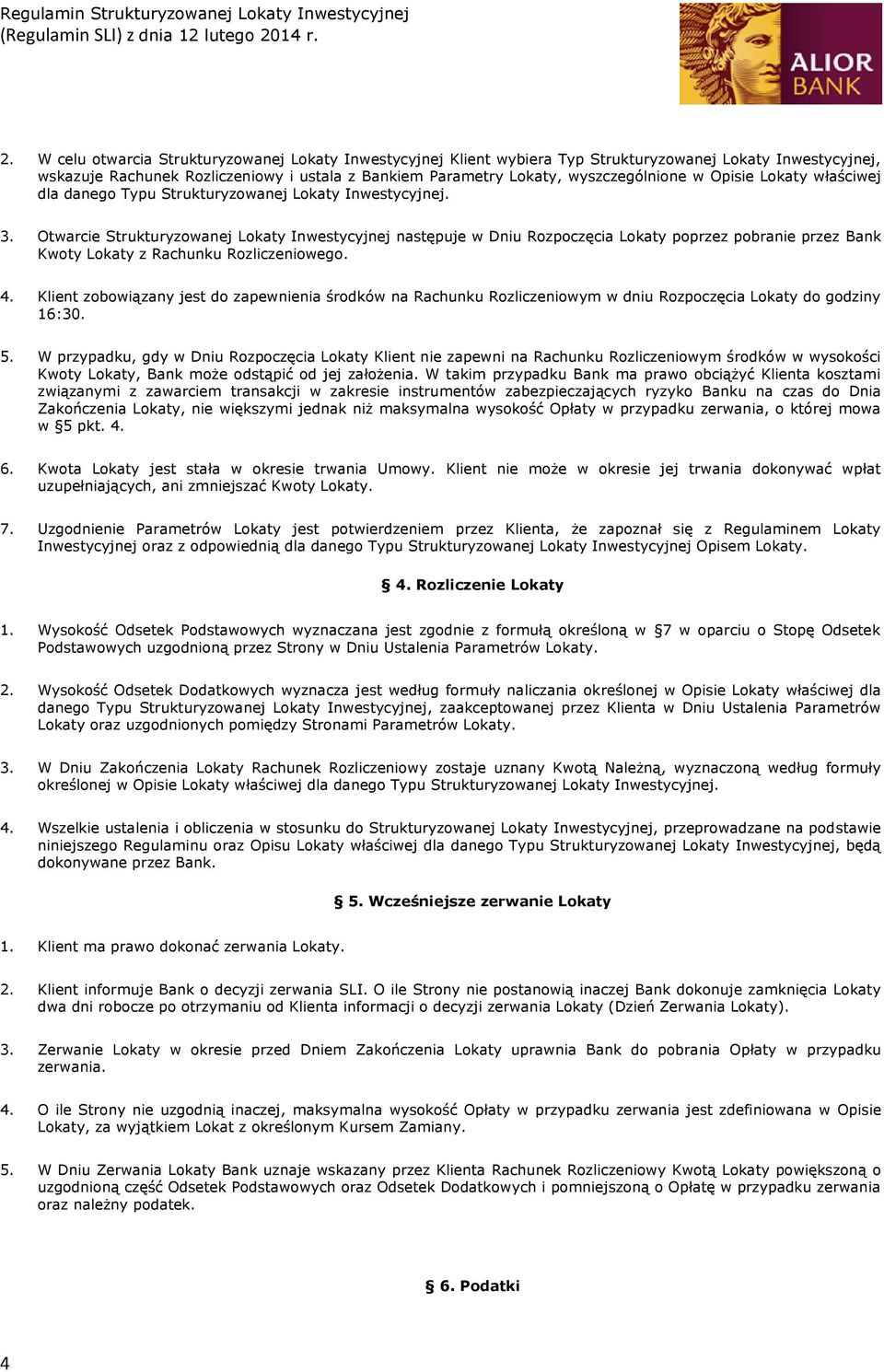 Otwarcie Strukturyzowanej Lokaty Inwestycyjnej następuje w Dniu Rozpoczęcia Lokaty poprzez pobranie przez Bank Kwoty Lokaty z Rachunku Rozliczeniowego. 4.