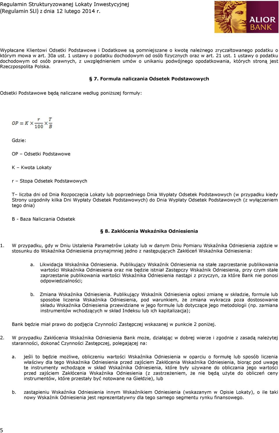Formuła naliczania Odsetek Podstawowych Odsetki Podstawowe będą naliczane według poniższej formuły: Gdzie: OP Odsetki Podstawowe K Kwota Lokaty r Stopa Odsetek Podstawowych T liczba dni od Dnia