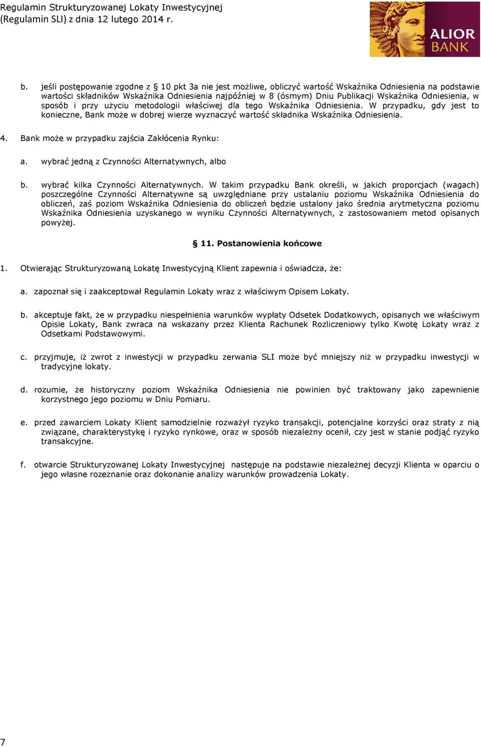 W przypadku, gdy jest to konieczne, Bank może w dobrej wierze wyznaczyć wartość składnika Wskaźnika Odniesienia. 4. Bank może w przypadku zajścia Zakłócenia Rynku: a.