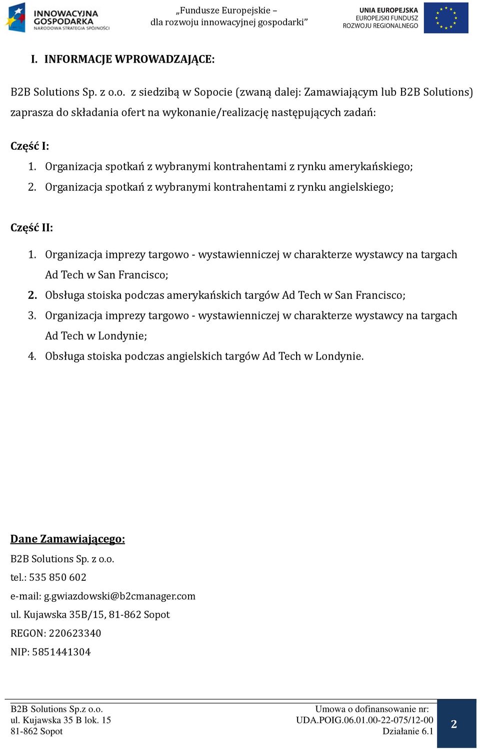 Organizacja imprezy targowo - wystawienniczej w charakterze wystawcy na targach Ad Tech w San Francisco; 2. Obsługa stoiska podczas amerykan skich targo w Ad Tech w San Francisco; 3.