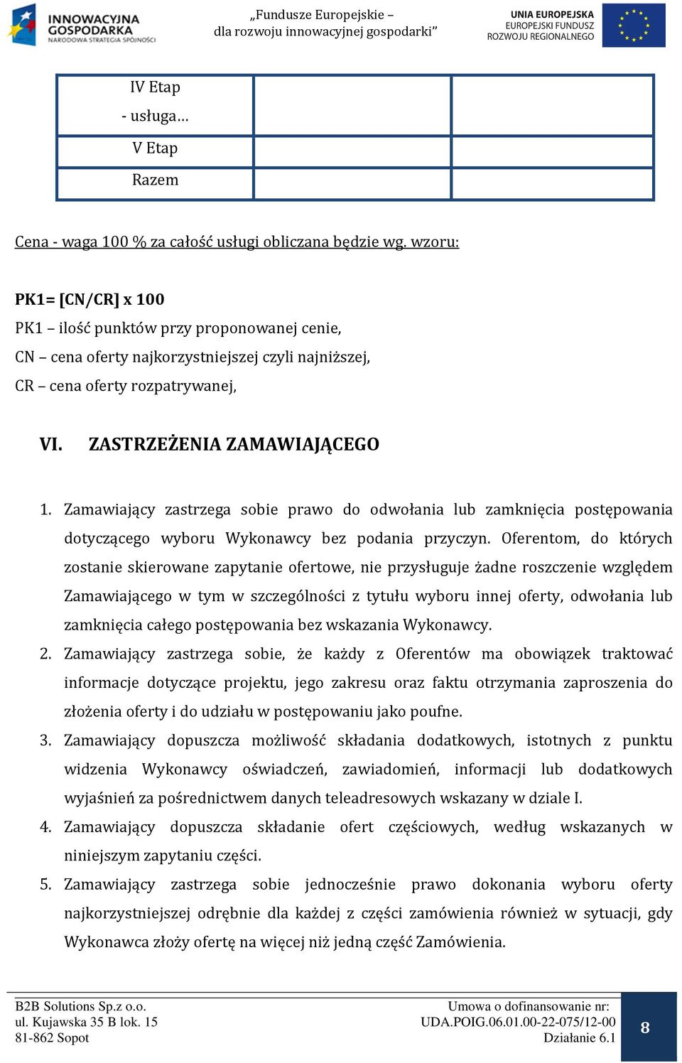 Zamawiający zastrzega sobie prawo do odwołania lub zamknięcia postępowania dotyczącego wyboru Wykonawcy bez podania przyczyn.