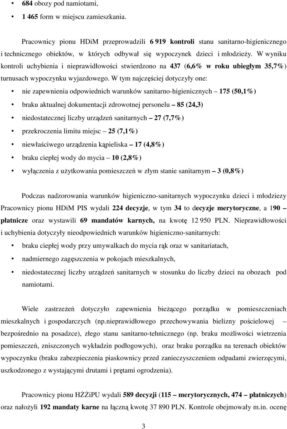 W wyniku kontroli uchybienia i nieprawidłowości stwierdzono na 437 (6,6% w roku ubiegłym 35,7%) turnusach wypoczynku wyjazdowego.