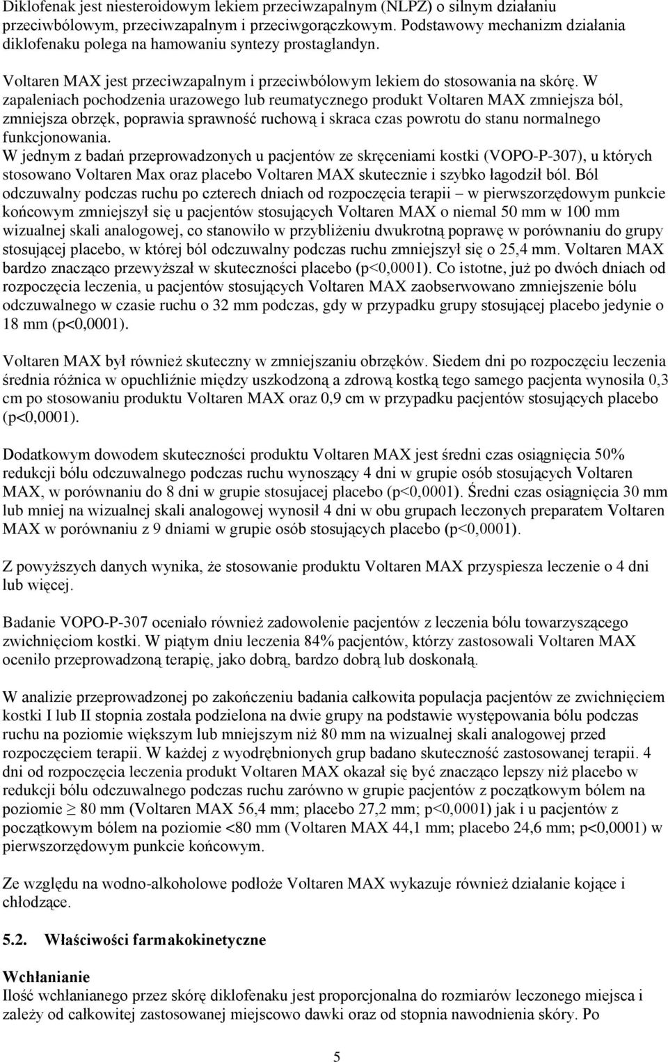 W zapaleniach pochodzenia urazowego lub reumatycznego produkt Voltaren MAX zmniejsza ból, zmniejsza obrzęk, poprawia sprawność ruchową i skraca czas powrotu do stanu normalnego funkcjonowania.