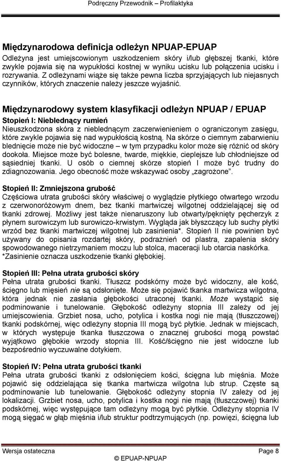 Międzynarodowy system klasyfikacji odleżyn NPUAP / EPUAP Stopień I: Nieblednący rumień Nieuszkodzona skóra z nieblednącym zaczerwienieniem o ograniczonym zasięgu, które zwykle pojawia się nad