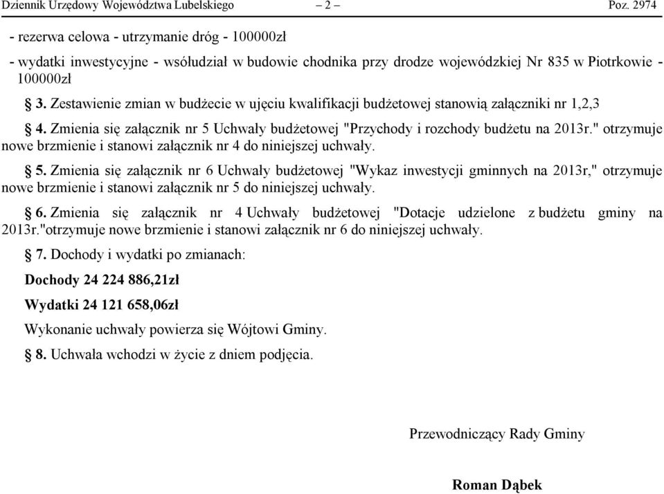 Zestawienie zmian w budżecie w ujęciu kwalifikacji budżetowej stanowią załączniki nr 1,2,3 4. Zmienia się załącznik nr 5 Uchwały budżetowej "Przychody i rozchody budżetu na 2013r.