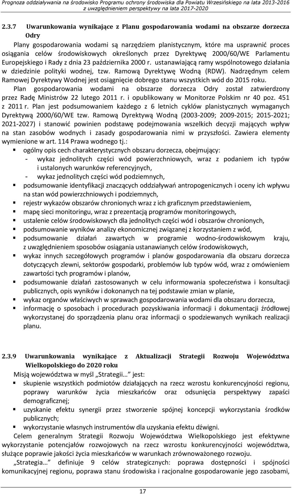 Ramową Dyrektywę Wodną (RDW). Nadrzędnym celem Ramowej Dyrektywy Wodnej jest osiągnięcie dobrego stanu wszystkich wód do 2015 roku.