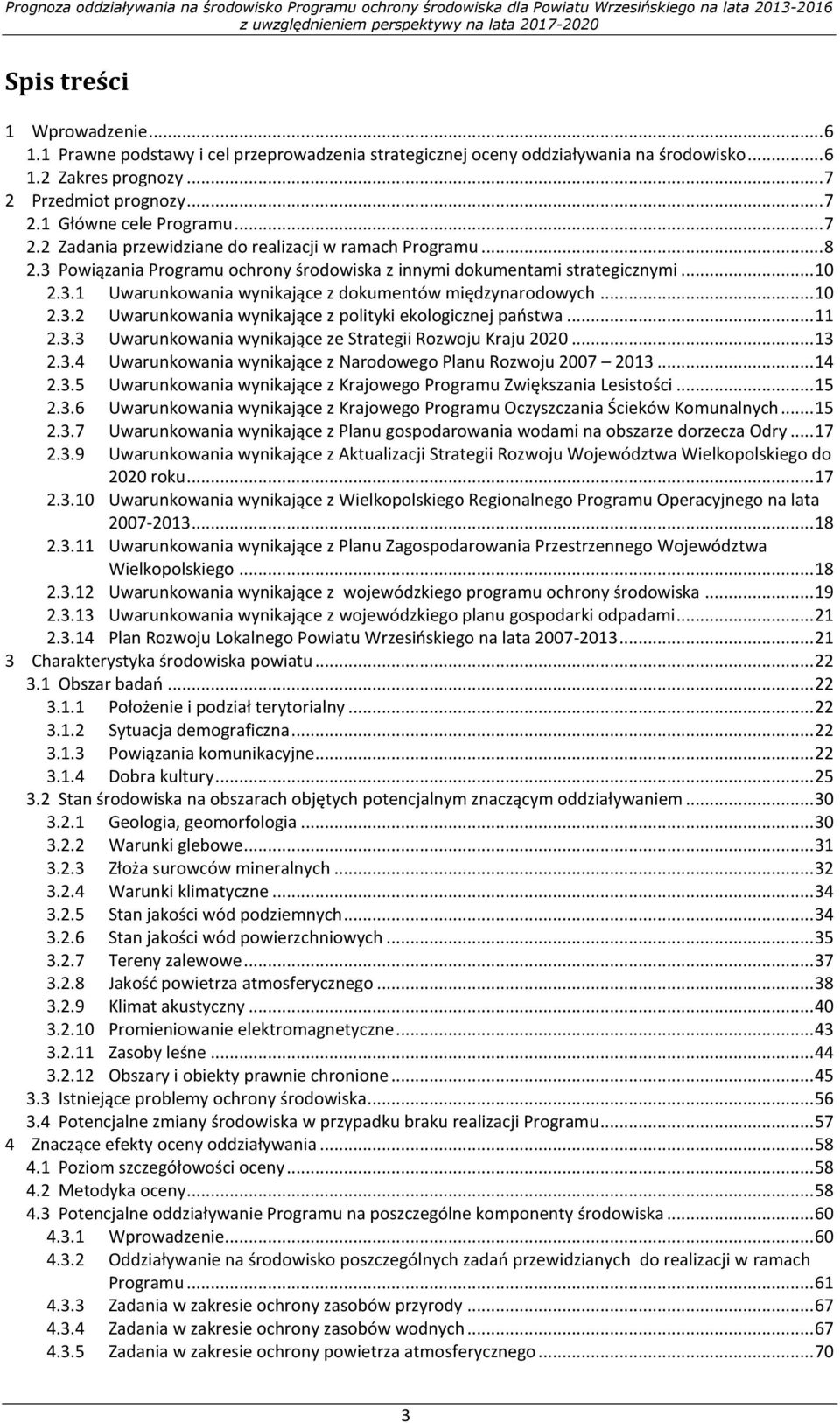 .. 10 2.3.2 Uwarunkowania wynikające z polityki ekologicznej państwa... 11 2.3.3 Uwarunkowania wynikające ze Strategii Rozwoju Kraju 2020... 13 2.3.4 Uwarunkowania wynikające z Narodowego Planu Rozwoju 2007 2013.