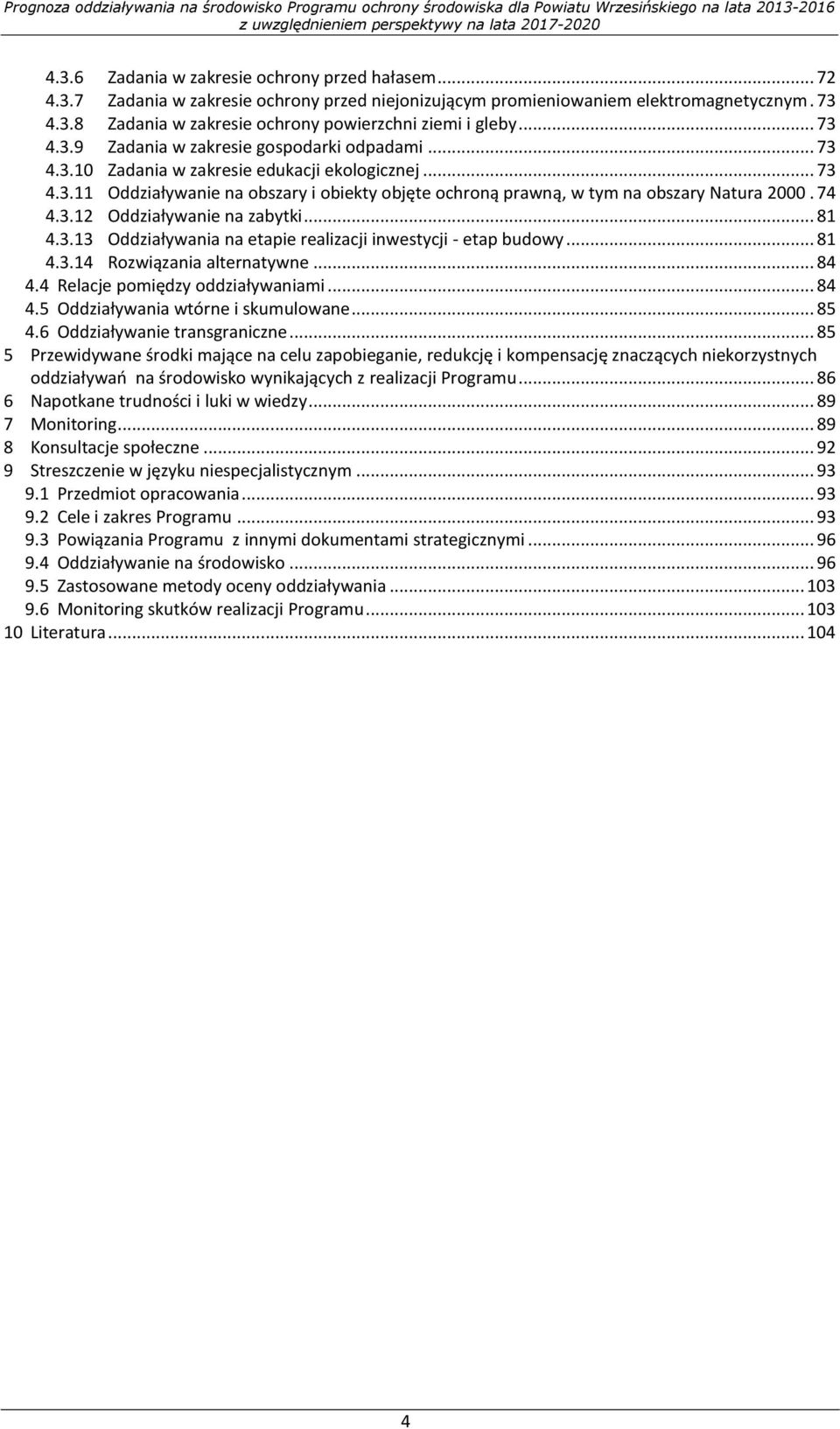 74 4.3.12 Oddziaływanie na zabytki... 81 4.3.13 Oddziaływania na etapie realizacji inwestycji - etap budowy... 81 4.3.14 Rozwiązania alternatywne... 84 4.4 Relacje pomiędzy oddziaływaniami... 84 4.5 Oddziaływania wtórne i skumulowane.