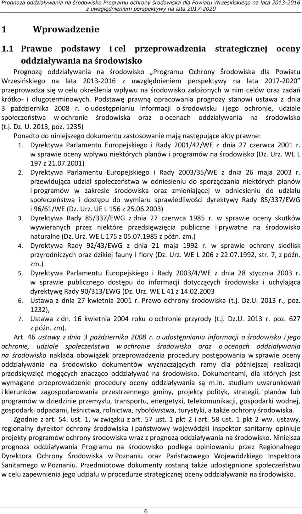przeprowadza się w celu określenia wpływu na środowisko założonych w nim celów oraz zadań krótko- i długoterminowych. Podstawę prawną opracowania prognozy stanowi ustawa z dnia 3 października 2008 r.