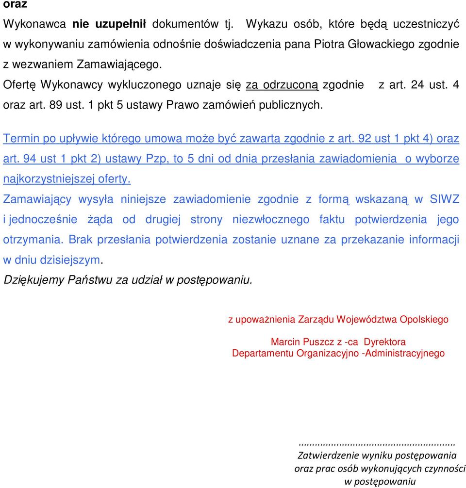 Zamawiający wysyła niniejsze zawiadomienie zgodnie z formą wskazaną w SIWZ i jednocześnie Ŝąda od drugiej strony niezwłocznego faktu potwierdzenia jego otrzymania.