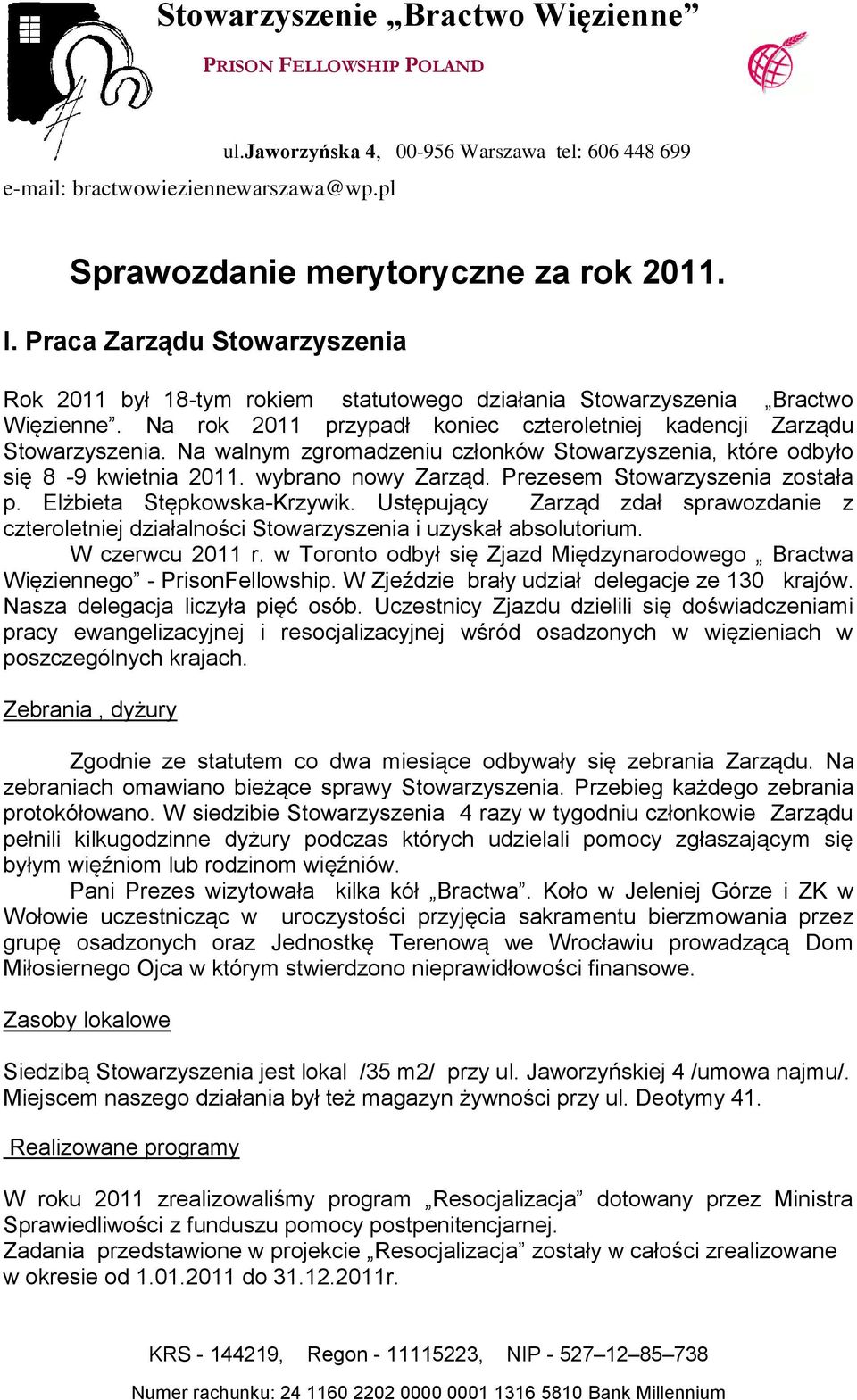 Na walnym zgromadzeniu członków Stowarzyszenia, które odbyło się 8-9 kwietnia 2011. wybrano nowy Zarząd. Prezesem Stowarzyszenia została p. Elżbieta Stępkowska-Krzywik.