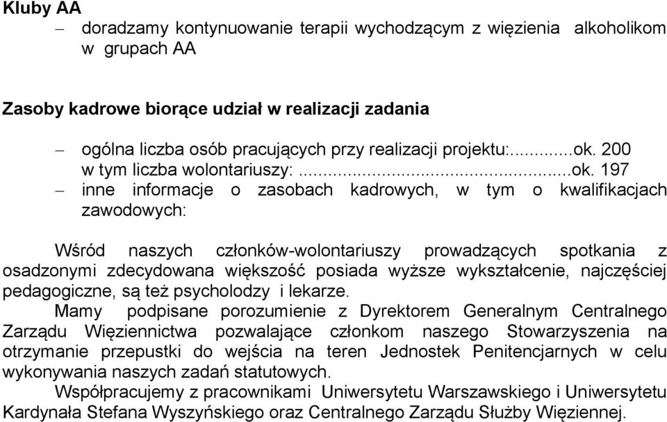 zdecydowana większość posiada wyższe wykształcenie, najczęściej pedagogiczne, są też psycholodzy i lekarze.