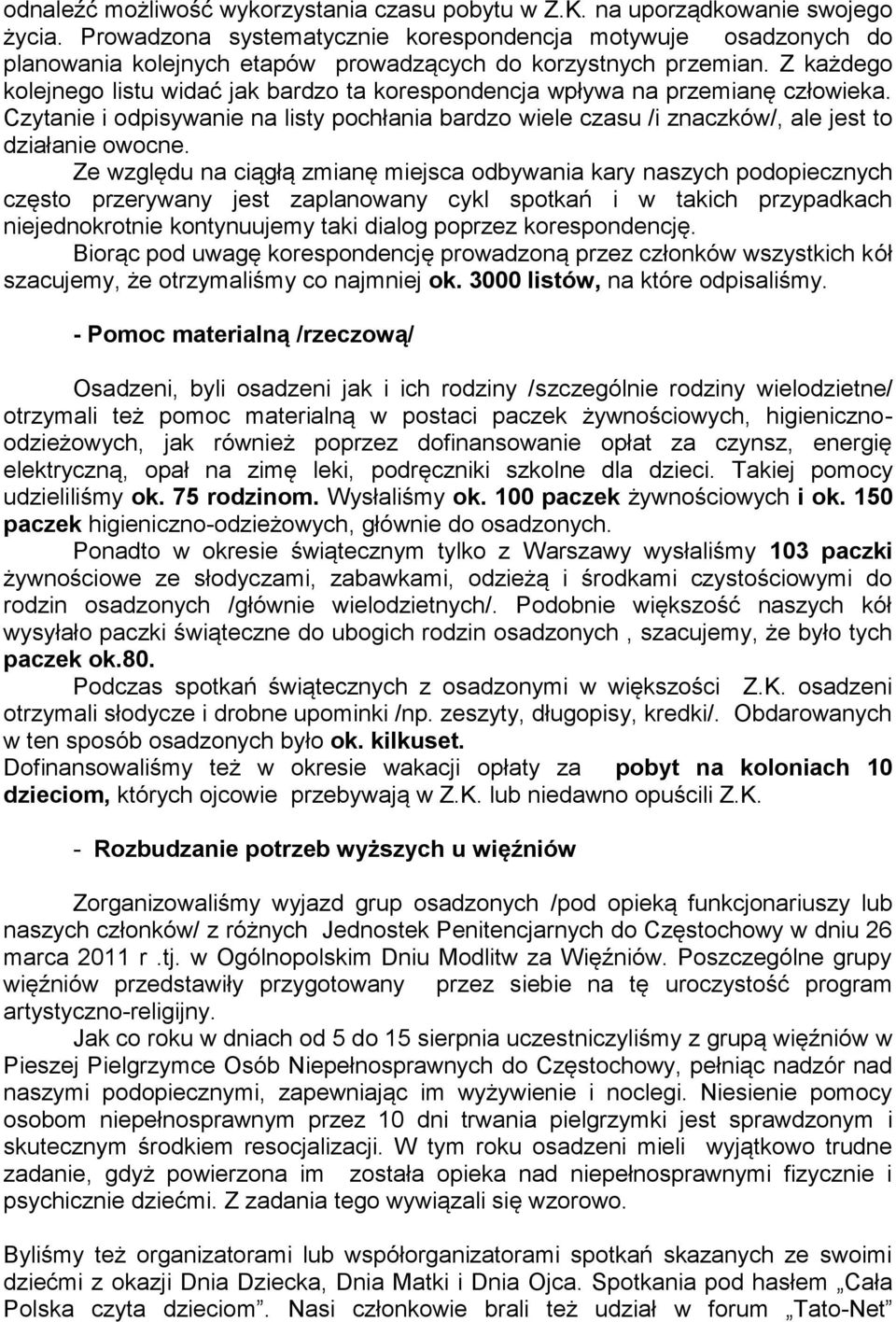 Z każdego kolejnego listu widać jak bardzo ta korespondencja wpływa na przemianę człowieka. Czytanie i odpisywanie na listy pochłania bardzo wiele czasu /i znaczków/, ale jest to działanie owocne.
