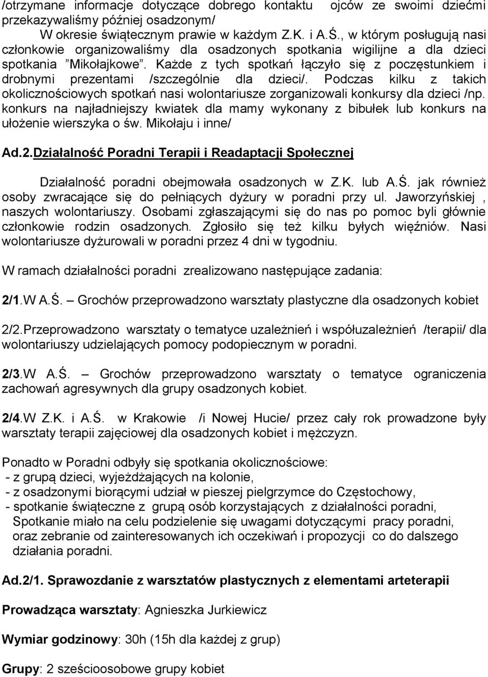 Każde z tych spotkań łączyło się z poczęstunkiem i drobnymi prezentami /szczególnie dla dzieci/.